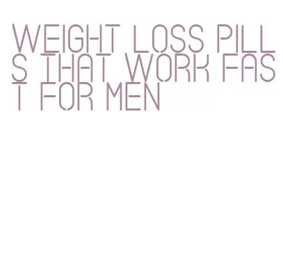 weight loss pills that work fast for men