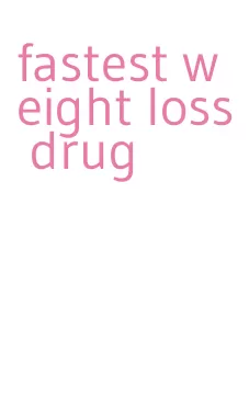 fastest weight loss drug