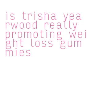 is trisha yearwood really promoting weight loss gummies