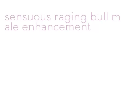 sensuous raging bull male enhancement