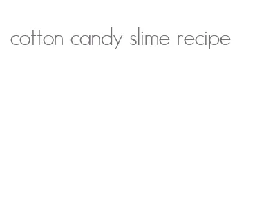 cotton candy slime recipe