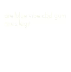 are blue vibe cbd gummies legit