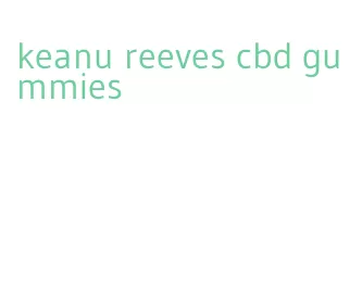 keanu reeves cbd gummies