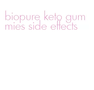 biopure keto gummies side effects