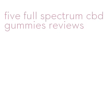 five full spectrum cbd gummies reviews