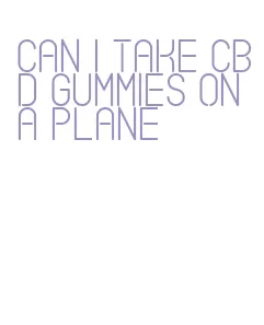 can i take cbd gummies on a plane