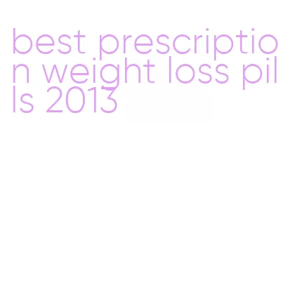 best prescription weight loss pills 2013