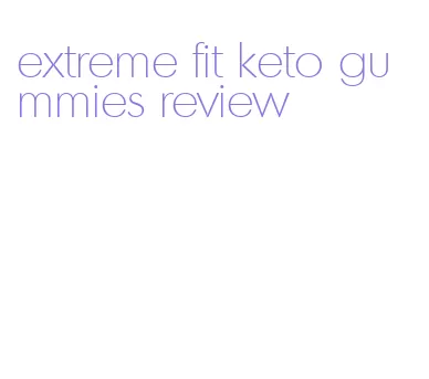 extreme fit keto gummies review