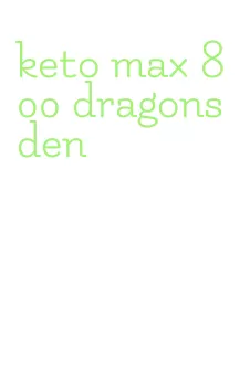 keto max 800 dragons den