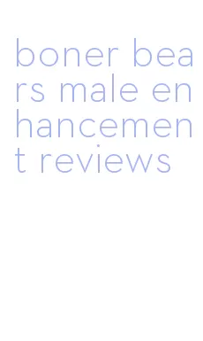 boner bears male enhancement reviews