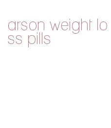 arson weight loss pills