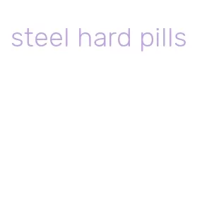 steel hard pills