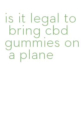 is it legal to bring cbd gummies on a plane