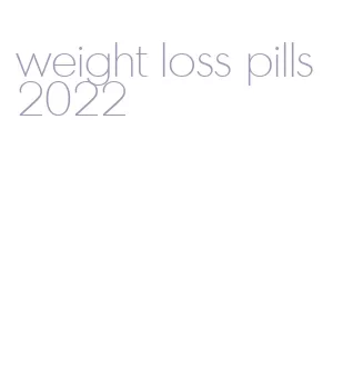 weight loss pills 2022