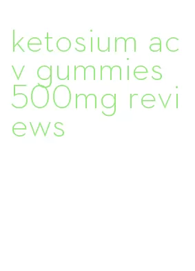 ketosium acv gummies 500mg reviews