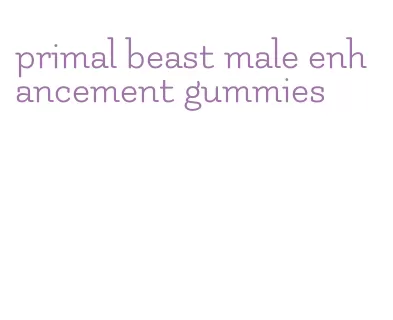 primal beast male enhancement gummies