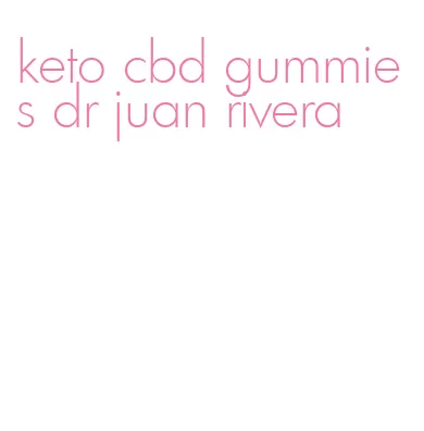 keto cbd gummies dr juan rivera