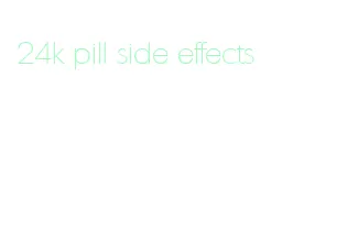 24k pill side effects