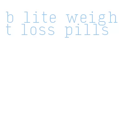 b lite weight loss pills