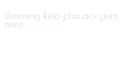 slimming keto plus acv gummies