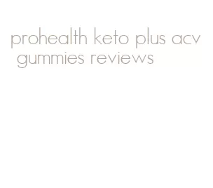 prohealth keto plus acv gummies reviews