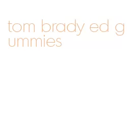 tom brady ed gummies