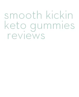 smooth kickin keto gummies reviews