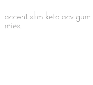 accent slim keto acv gummies