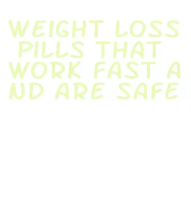 weight loss pills that work fast and are safe