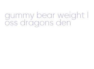 gummy bear weight loss dragons den