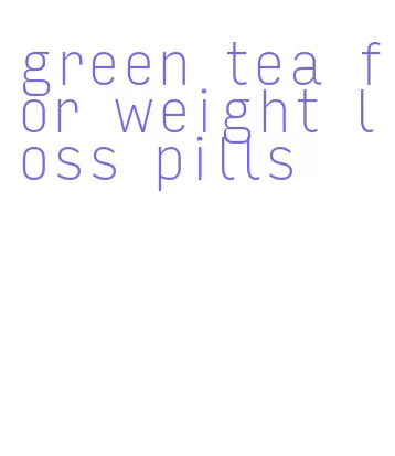 green tea for weight loss pills