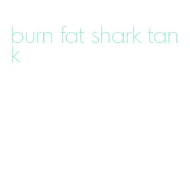 burn fat shark tank