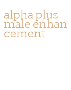 alpha plus male enhancement