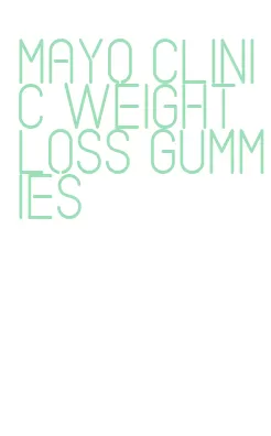 mayo clinic weight loss gummies