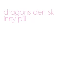 dragons den skinny pill