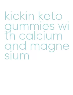 kickin keto gummies with calcium and magnesium