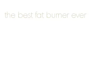 the best fat burner ever