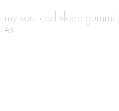 my soul cbd sleep gummies