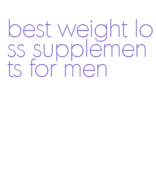 best weight loss supplements for men