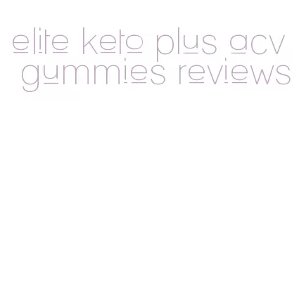 elite keto plus acv gummies reviews