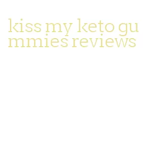 kiss my keto gummies reviews