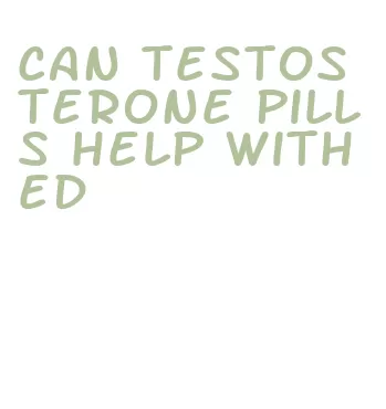 can testosterone pills help with ed