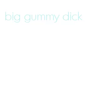 big gummy dick