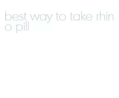 best way to take rhino pill