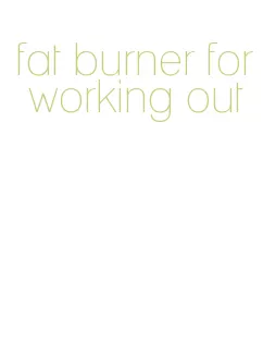 fat burner for working out