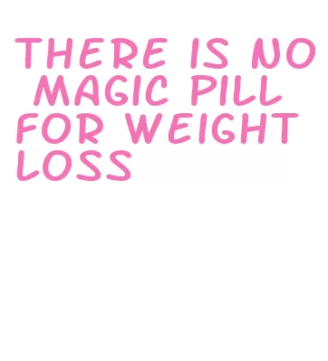 there is no magic pill for weight loss