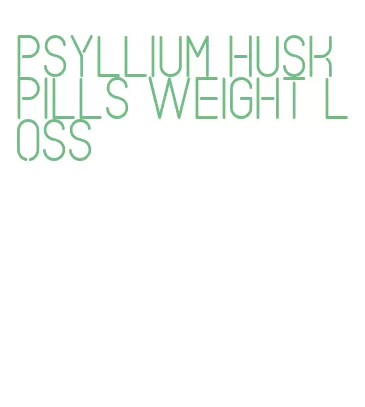 psyllium husk pills weight loss