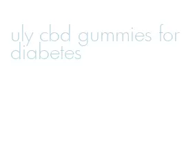 uly cbd gummies for diabetes