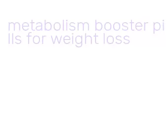 metabolism booster pills for weight loss