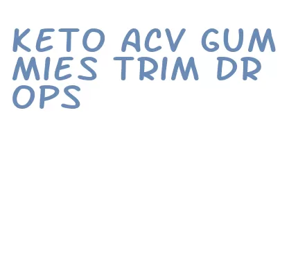 keto acv gummies trim drops